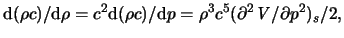 $\displaystyle \mathrm{d} ( \rho c ) / \mathrm{d} \rho = c^2 \mathrm{d} ( \rho c...
...rm{d} p = \rho^3 c^5 ( \partial^2 \ensuremath{\mathit{V}}/ \partial p^2)_s / 2,$