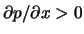 $ \partial p / \partial x > 0 $