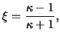 $\displaystyle \xi = \frac{ \kappa - 1 }{ \kappa + 1 },$