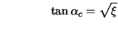 $\displaystyle \qquad \qquad \tan \alpha_c = \sqrt{ \xi }$