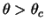 $ \theta > \theta_c $