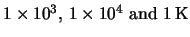 $ \unit{ 1 \times \power{
10 }{ 3 },  1 \times \power{ 10 }{ 4 } \text{ and } 1 }{
\kelvin } $