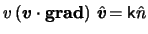 $ \ensuremath{v}\left(
\boldsymbol{\ensuremath{v}} \cdot \boldsymbol{ \mathrm{grad} } \right)  \hat{
\boldsymbol{\ensuremath{v}} } \! = \mathsf{k} \hat{n} $
