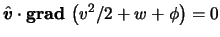 $ \hat{ \boldsymbol{ \ensuremath{v}} } \cdot \boldsymbol{
\mathrm{grad} }  \left( \ensuremath{v}^2/2 + w + \phi \right) = 0 $