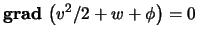 $ \boldsymbol{ \mathrm{grad} }  \left( \ensuremath{v}^2 / 2 + w + \phi \right) = 0
$
