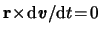 $ \mathbf{r} \! \times \! {\mathrm d} \boldsymbol{\mathit{v}}/{\mathrm
d}t \! = \! 0 $