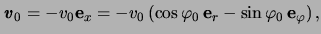 $\displaystyle \boldsymbol{\mathit{v}}_0 = -\ensuremath{v}_0\mathbf{e}_x = -\ens...
...ft(\cos\varphi_0   \mathbf{e}_r - \sin\varphi_0   \mathbf{e}_\varphi \right),$