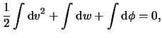 $\displaystyle \frac{1}{2} \int{{\mathrm d}\ensuremath{v}^2} +\int{{\mathrm d}w} + \int{{\mathrm d}\phi} = 0,$