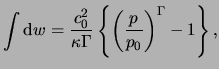 $\displaystyle \int{{\mathrm d}w} = \frac{c_0^2}{\kappa \Gamma} \left\{ \left(\frac{p}{p_0}\right)^\Gamma - 1 \right\},$