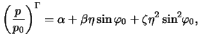 $\displaystyle \left( \frac{p}{p_0} \right)^\Gamma = \alpha + \beta \eta \sin\varphi_0 + \zeta \eta^2 \sin^2\negthickspace\varphi_0,$