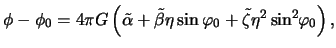 $\displaystyle \phi - \phi_0 = 4 \pi G \left( \tilde\alpha + \tilde\beta \eta \sin\varphi_0 + \tilde\zeta \eta^2 \sin^2 \negthickspace \varphi_0 \right),$