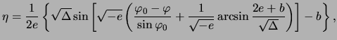 $\displaystyle \eta=\frac{1}{2e} \left\{\sqrt{\Delta}\sin\left[\sqrt{-e}\left( \...
...{\sqrt{-e}} \arcsin \frac{ 2e + b }{\sqrt{\Delta}} \right) \right] -b \right\},$
