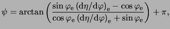 $\displaystyle \psi=\arctan\left(\frac{\sin\varphi_{\mathrm e}\left({\mathrm d}\...
...\mathrm d}\varphi \right)_{\mathrm e} + \sin\varphi_{\mathrm e} }\right) + \pi,$