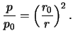 $\displaystyle \frac{p}{p_0} = \left( \frac{r_0}{r} \right )^2.$