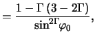 $\displaystyle = \frac{ 1 - \Gamma \left( 3 - 2\Gamma \right) }{ \sin^{2\Gamma} \negthickspace \varphi_0},$