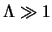 $ \Lambda \gg 1 $