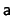 $ \mathsf{a} $