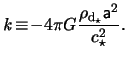 $\displaystyle \mathit{k} \! \equiv \! - 4 \pi G \frac{ \rho_{\mathrm{d}_\star} \mathsf{a}^2 }{ c_\star^2 }.$