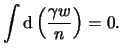 $\displaystyle \int{{\mathrm d}\left(\frac{\gamma w}{n}\right)} =0.$