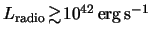 $ L_{\text{radio}} \! \gtrsim \! \unit{
\power{ 10 }{ 42 } }{ erg \usk \reciprocal \second } $
