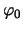 $ \varphi_0 $
