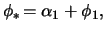 $ \phi_* \! = \alpha_1 + \phi_1,$