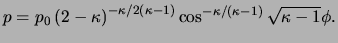 $\displaystyle p = p_0 \left( 2 - \kappa \right)^{ - \kappa / 2 \left( \kappa -1...
...ght) } \cos^{ - \kappa / \left( \kappa - 1 \right) } \sqrt{ \kappa - 1 } \phi .$