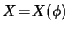 $ X \! = \! X(\phi)$