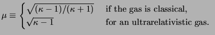 $\displaystyle \mu \equiv \begin{cases}\sqrt{ ( \kappa - 1 ) / ( \kappa + 1 ) } ...
...}, \  \sqrt{ \kappa - 1 } & \text{ for an ultrarelativistic gas. } \end{cases}$