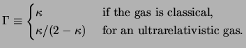 $\displaystyle \Gamma \equiv \begin{cases}\kappa & \text{ if the gas is classica...
...\  \kappa / ( 2 - \kappa ) & \text{ for an ultrarelativistic gas.} \end{cases}$