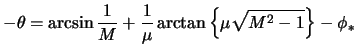 $\displaystyle - \theta = \arcsin \frac{ 1 }{ M } + \frac{1}{\mu} \arctan \left\{ \mu \sqrt{ M^2 - 1 } \right\} - \phi_*$