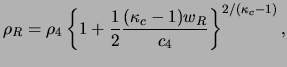 $\displaystyle \rho_R = \rho_4 \left\{ 1 + { \frac{1}{2}} \frac{(\kappa_c -1) w_R}{ c_4} \right\} ^ { 2 / (\kappa_c -1) },$