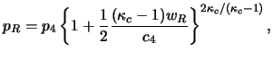 $\displaystyle p_R = p_4 \left\{ 1 + { \frac{1}{2}} \frac{(\kappa_c -1) w_R}{ c_4} \right\} ^ { 2\kappa_c / (\kappa_c -1)},$