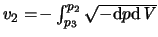 $ \ensuremath{v}_2
= \! - \int_{p_3}^{p_2} \sqrt{ -{\rm d}p{\rm d}\ensuremath{\mathit{V}}}$