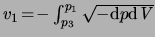 $ \ensuremath{v}_1 \! = \! -
\int_{p_3}^{p_1} \sqrt{ -{\rm d}p{\rm d}\ensuremath{\mathit{V}}}$