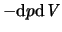 $ -{\rm d}p{\rm d}\ensuremath{\mathit{V}}$