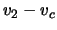 $ \ensuremath{v}_2 - \ensuremath{v}_c$