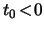 $ t_0\!<\!0$