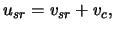 $\displaystyle u_{sr} = \ensuremath{v}_{sr} + \ensuremath{v}_c,$