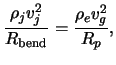 $\displaystyle \frac{ \rho_j \ensuremath{v}_j^2 }{ R_{\text{bend}} } = \frac{ \rho_\mathnormal{e} \ensuremath{v}_g^2 }{ R_p },$