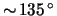 $ \sim \! \unit{135}{\degree} $
