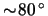 $ \sim \! \unit{80}{\degree} $
