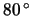 $ \unit{80}{\degree} $